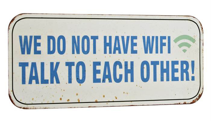We do not have Wifi, talk to each other!